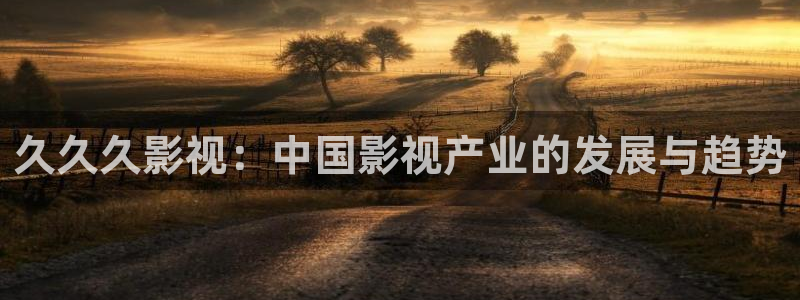 宁波麦田：久久久影视：中国影视产业的发展与趋势