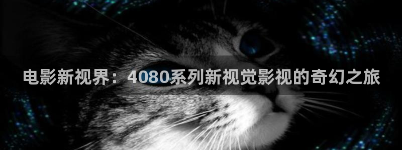 麦田影院官网：电影新视界：4080系列新视觉影视的奇幻之旅
